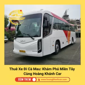 Thuê Xe Đi Cà Mau: Khám Phá Miền Tây Cùng Hoàng Khánh Car